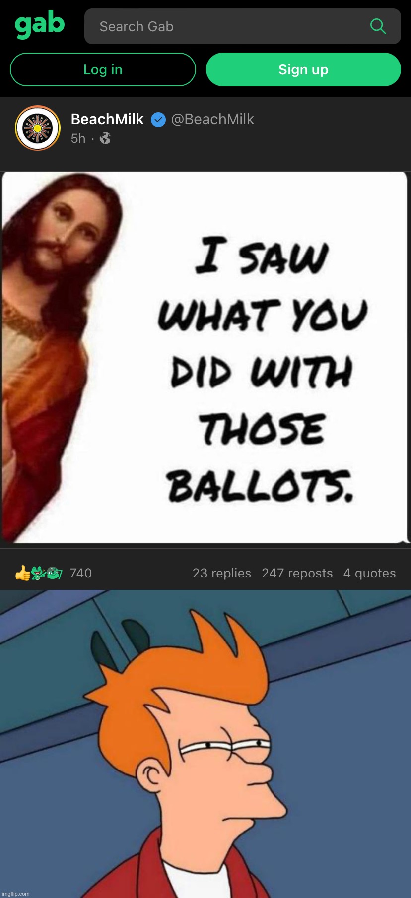 Thought I’d check with our friends at Gab to see what’s movin’ and shakin’. Good news: Jesus is now overseeing our elections | image tagged in jesus i saw what you did with those ballots,memes,futurama fry,gab,social media,jesus | made w/ Imgflip meme maker