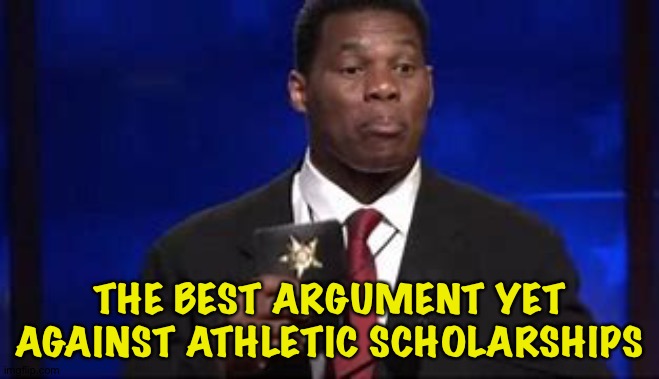 Didn't even graduate | THE BEST ARGUMENT YET AGAINST ATHLETIC SCHOLARSHIPS | image tagged in herschel walker badge | made w/ Imgflip meme maker