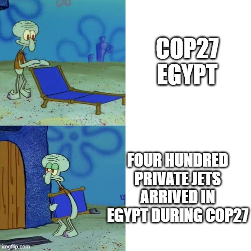 COP27 | COP27 EGYPT; FOUR HUNDRED PRIVATE JETS ARRIVED IN EGYPT DURING COP27 | image tagged in squidward chair,climate change | made w/ Imgflip meme maker