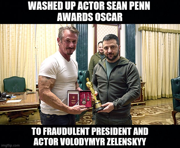 Actor's gotta Act | WASHED UP ACTOR SEAN PENN 
AWARDS OSCAR; TO FRAUDULENT PRESIDENT AND
ACTOR VOLODYMYR ZELENSKYY | image tagged in memes,sean penn,volodymyr zelenskyy,ukraine,oscar,political meme | made w/ Imgflip meme maker