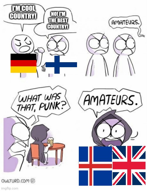 Meme #3 | I'M COOL COUNTRY! NO! I'M THE BEST COUNTRY! | image tagged in amateurs,countries,finland,iceland,germany,united kingdom | made w/ Imgflip meme maker
