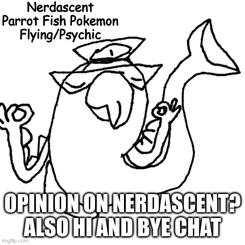 Nerdascent | OPINION ON NERDASCENT?
ALSO HI AND BYE CHAT | image tagged in nerdascent | made w/ Imgflip meme maker