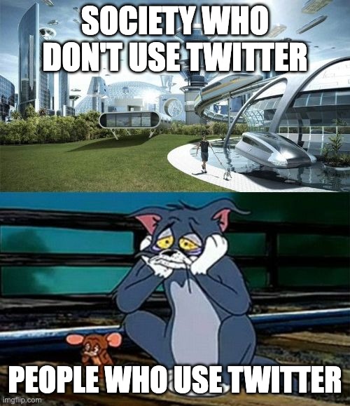 Society if | SOCIETY WHO DON'T USE TWITTER; PEOPLE WHO USE TWITTER | image tagged in society if,twitter,memes,funnt,twitter sucks,tom and jerry | made w/ Imgflip meme maker