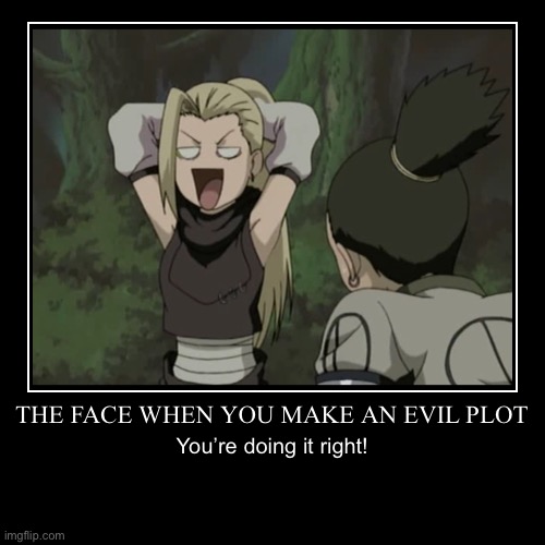 That moment when you make an evil plot | image tagged in demotivationals,memes,evil plot,ino,naruto shippuden,that face you make when | made w/ Imgflip demotivational maker