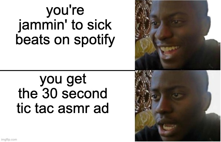 its hell | you're jammin' to sick beats on spotify; you get the 30 second tic tac asmr ad | image tagged in disappointed black guy | made w/ Imgflip meme maker