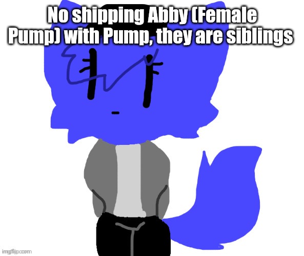 Female Pump | No shipping Abby (Female Pump) with Pump, they are siblings | image tagged in female pump | made w/ Imgflip meme maker