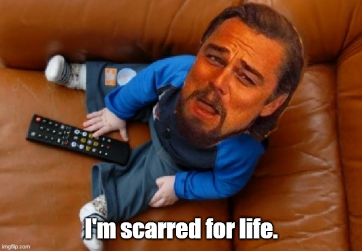 Baby Leo | I'm scarred for life. | image tagged in baby leo | made w/ Imgflip meme maker