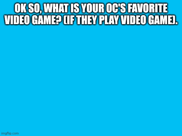 Wahoo | OK SO, WHAT IS YOUR OC'S FAVORITE VIDEO GAME? (IF THEY PLAY VIDEO GAME). | made w/ Imgflip meme maker