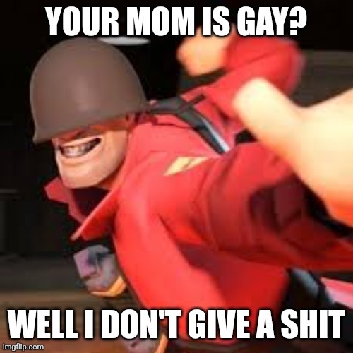 I really dont | image tagged in tf2,soldier,yo mama,gay | made w/ Imgflip meme maker