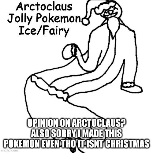 Arctoclaus | OPINION ON ARCTOCLAUS?
ALSO SORRY I MADE THIS POKEMON EVEN THO IT ISNT CHRISTMAS | image tagged in arctoclaus | made w/ Imgflip meme maker