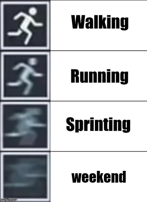 Very Fast | weekend | image tagged in very fast | made w/ Imgflip meme maker