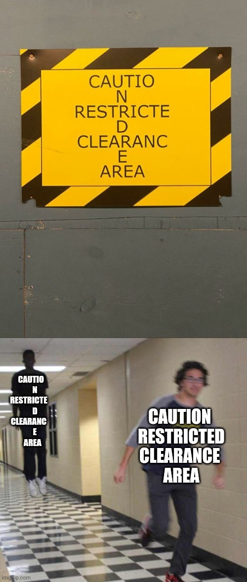 Caution sign | CAUTIO 
        N 
RESTRICTE 
        D 
CLEARANC 
        E 
    AREA; CAUTION 
RESTRICTED
CLEARANCE 
AREA | image tagged in floating boy chasing running boy,you had one job,memes,caution sign,design fails,restricted area | made w/ Imgflip meme maker
