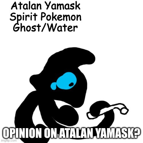 Atalan Yamask | OPINION ON ATALAN YAMASK? | image tagged in atalan yamask | made w/ Imgflip meme maker