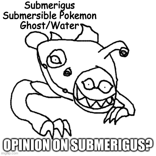 Submerigus | OPINION ON SUBMERIGUS? | image tagged in submerigus | made w/ Imgflip meme maker