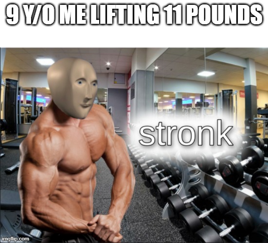9 yo me lifting a 5kg weight | 9 Y/O ME LIFTING 11 POUNDS | image tagged in stronks | made w/ Imgflip meme maker
