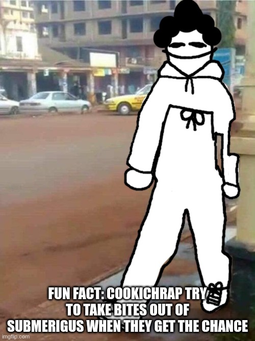 high ass pants | FUN FACT: COOKICHRAP TRY TO TAKE BITES OUT OF SUBMERIGUS WHEN THEY GET THE CHANCE | image tagged in high ass pants | made w/ Imgflip meme maker