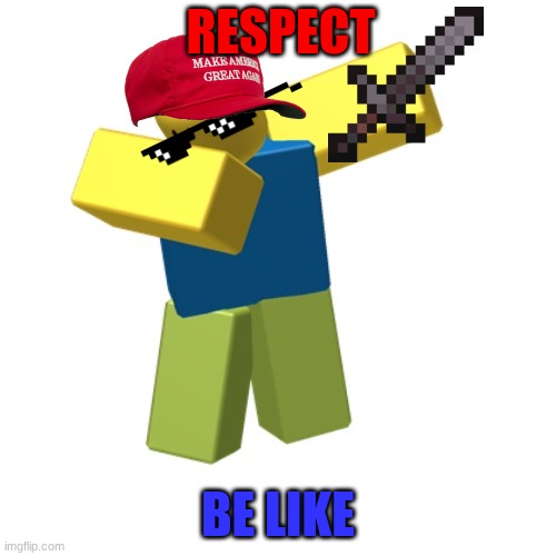 omg | RESPECT; BE LIKE | image tagged in roblox dab | made w/ Imgflip meme maker