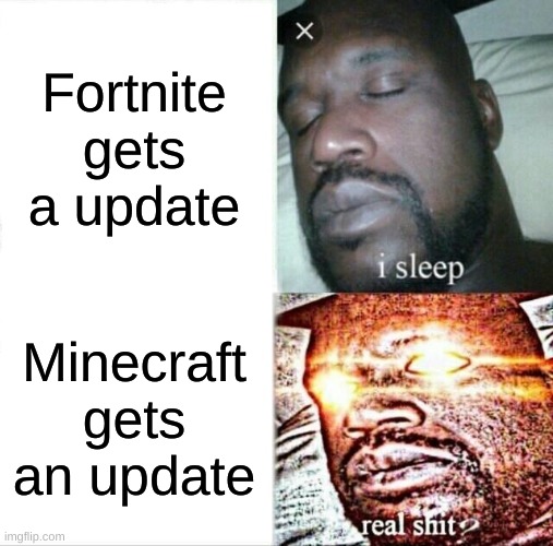 Sleeping Shaq Meme | Fortnite gets a update; Minecraft gets an update | image tagged in memes,sleeping shaq | made w/ Imgflip meme maker