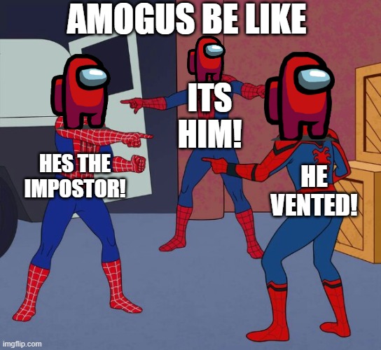 AMOGUS BE LIKE | AMOGUS BE LIKE; ITS HIM! HES THE IMPOSTOR! HE VENTED! | image tagged in spider man triple | made w/ Imgflip meme maker