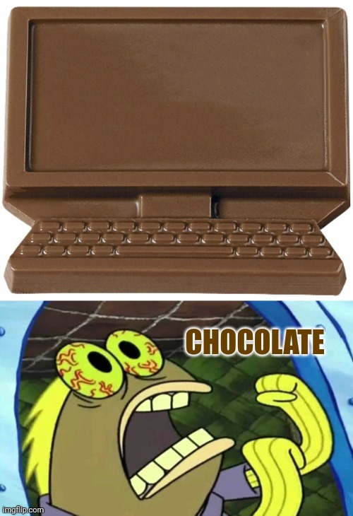 Chocolate computer | CHOCOLATE | image tagged in spongebob chocolate,chocolate,computer,candy,memes,meme | made w/ Imgflip meme maker