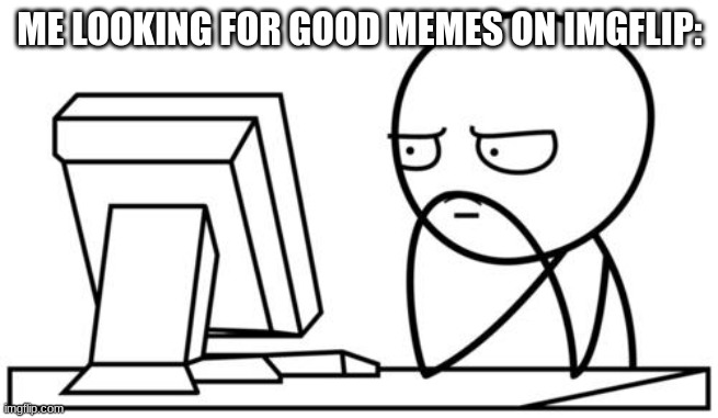 Waiting GG | ME LOOKING FOR GOOD MEMES ON IMGFLIP: | image tagged in waiting gg,funny,memes | made w/ Imgflip meme maker