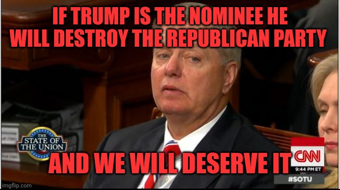 lindsey graham side eye | IF TRUMP IS THE NOMINEE HE WILL DESTROY THE REPUBLICAN PARTY AND WE WILL DESERVE IT | image tagged in lindsey graham side eye | made w/ Imgflip meme maker