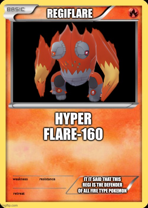 Blank Pokemon Card | REGIFLARE; HYPER FLARE-160; IT IT SAID THAT THIS REGI IS THE DEFENDER OF ALL FIRE TYPE POKEMON | image tagged in blank pokemon card | made w/ Imgflip meme maker
