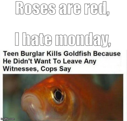 That makes total and complete sense |  Roses are red, I hate monday, | image tagged in blank white template,yeah that makes sense,roses are red,oh wow are you actually reading these tags,stop reading the tags | made w/ Imgflip meme maker