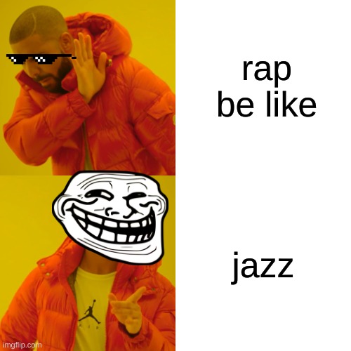 Drake Hotline Bling | rap be like; jazz | image tagged in memes,drake hotline bling | made w/ Imgflip meme maker