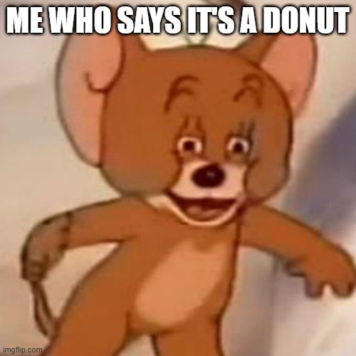 Polish Jerry | ME WHO SAYS IT'S A DONUT | image tagged in polish jerry | made w/ Imgflip meme maker