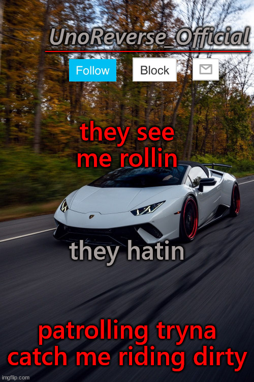 UnoReverse_Official But he's a lambo | they see me rollin; they hatin; patrolling tryna catch me riding dirty | image tagged in unoreverse_official but he's a lambo | made w/ Imgflip meme maker