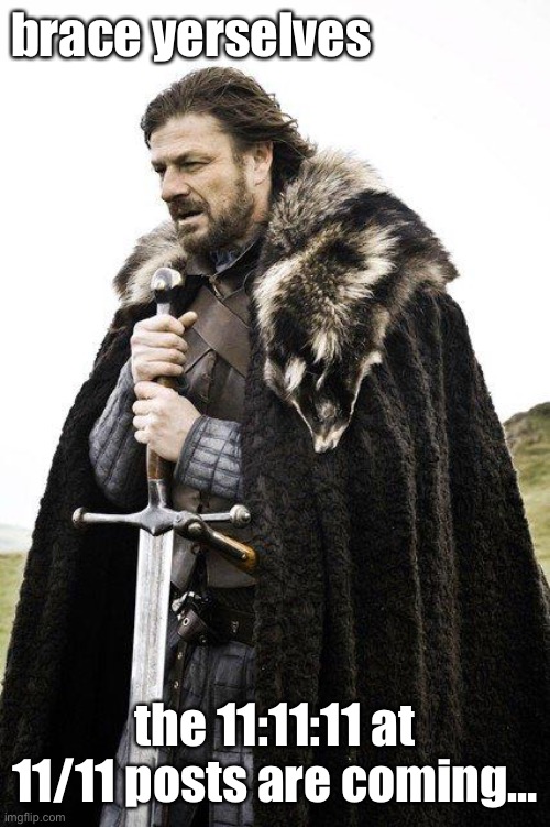 Brace Yourself | brace yerselves; the 11:11:11 at 11/11 posts are coming… | image tagged in brace yourself | made w/ Imgflip meme maker