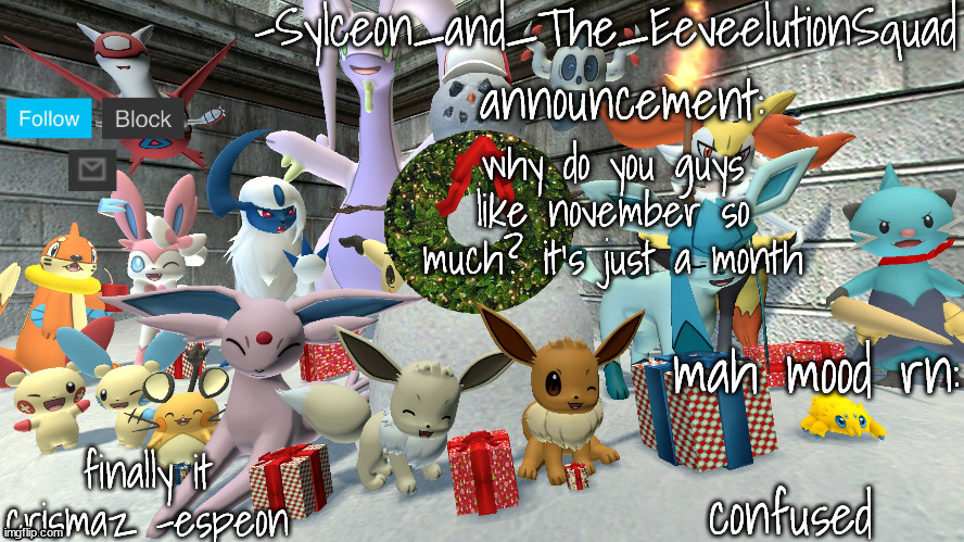 -Sylceon_and_The_EeveelutionSquad- chrismas temp | why do you guys like november so much? it's just a month; confused | image tagged in -sylceon_and_the_eeveelutionsquad- chrismas temp | made w/ Imgflip meme maker