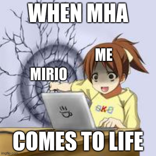 I need to stop watching anime. | WHEN MHA; ME; MIRIO; COMES TO LIFE | image tagged in anime wall punch,mha,mirio | made w/ Imgflip meme maker