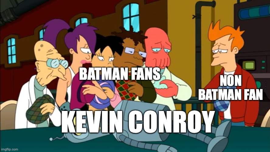 Goodbye |  NON BATMAN FAN; BATMAN FANS; KEVIN CONROY | image tagged in batman | made w/ Imgflip meme maker