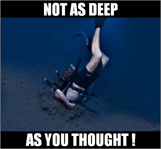 The Water Seems A Bit Cloudy ? | NOT AS DEEP; AS YOU THOUGHT ! | image tagged in scuba diving,accident,cloudy | made w/ Imgflip meme maker