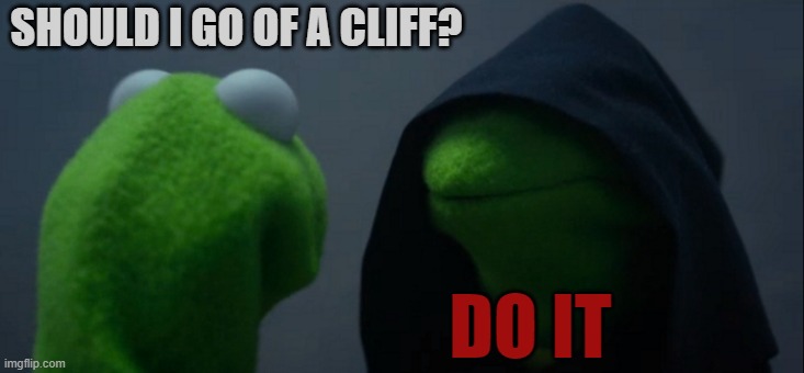 Yes, do it. | SHOULD I GO OF A CLIFF? DO IT | image tagged in memes,evil kermit | made w/ Imgflip meme maker