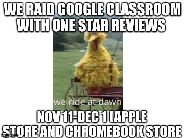 READ PEOPLE | WE RAID GOOGLE CLASSROOM WITH ONE STAR REVIEWS; NOV 11-DEC 1 (APPLE STORE AND CHROMEBOOK STORE | made w/ Imgflip meme maker