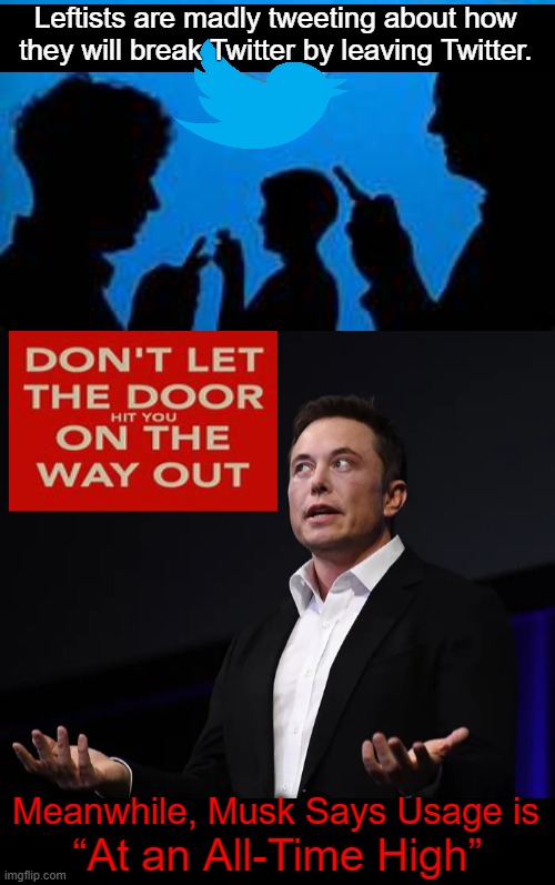 Freedom is in The Air; Bring on The Mean Tweets! | Leftists are madly tweeting about how 
they will break Twitter by leaving Twitter. Meanwhile, Musk Says Usage is; “At an All-Time High” | image tagged in politics,twitter,elon musk,freedom of speech,leftists,imgflip humor | made w/ Imgflip meme maker