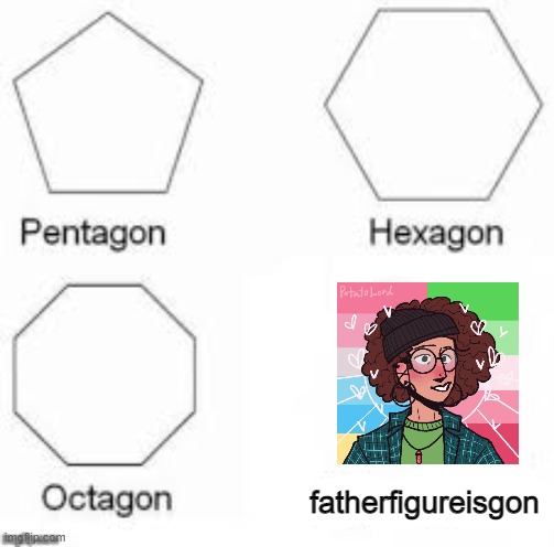they forgot to teach us the other shapes | fatherfigureisgon | image tagged in shapes | made w/ Imgflip meme maker