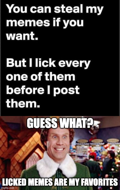 Licked Memes | GUESS WHAT? LICKED MEMES ARE MY FAVORITES | image tagged in buddy elf favorite | made w/ Imgflip meme maker