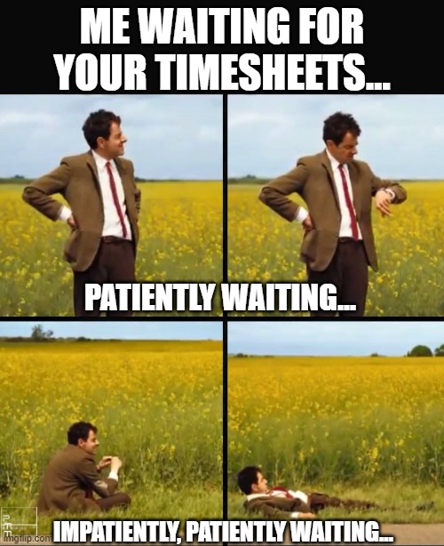 Waiting for Timesheets | ME WAITING FOR YOUR TIMESHEETS... PATIENTLY WAITING... IMPATIENTLY, PATIENTLY WAITING... | image tagged in mr bean waiting,timesheet reminder | made w/ Imgflip meme maker