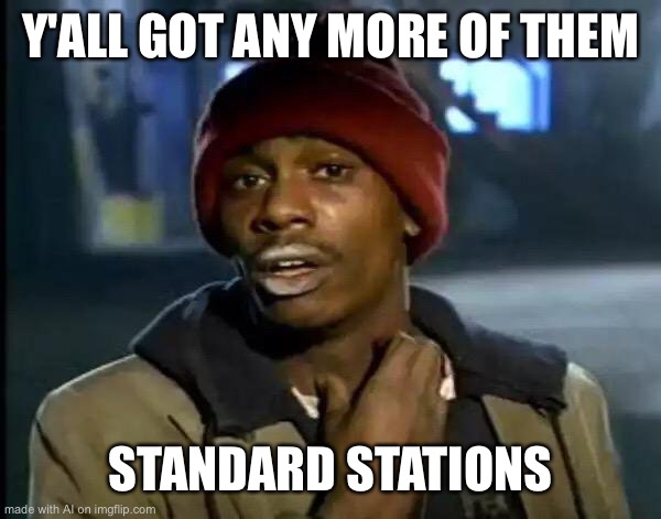 Y'all Got Any More Of That | Y'ALL GOT ANY MORE OF THEM; STANDARD STATIONS | image tagged in memes,y'all got any more of that,ai,ai meme,ai_memes,funny | made w/ Imgflip meme maker