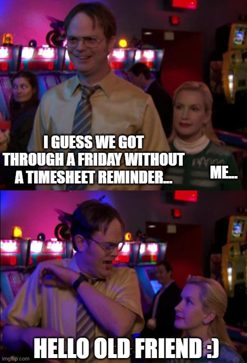Sneaky Office Timesheet Reminder | I GUESS WE GOT THROUGH A FRIDAY WITHOUT A TIMESHEET REMINDER... ME... HELLO OLD FRIEND :) | image tagged in angela scared dwight,timesheet reminder | made w/ Imgflip meme maker