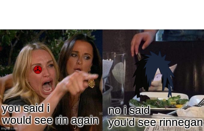 naruto meme | you said i would see rin again; no i said you'd see rinnegan | image tagged in memes,woman yelling at cat | made w/ Imgflip meme maker