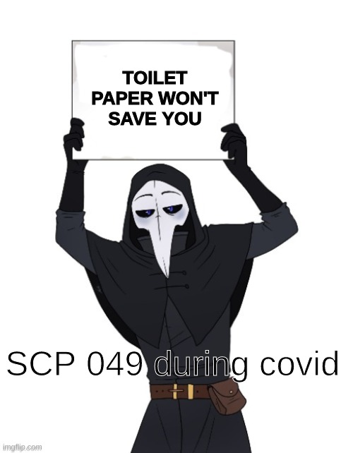 scp 049 holding sign | TOILET PAPER WON'T SAVE YOU; SCP 049 during covid | image tagged in scp 049 holding sign | made w/ Imgflip meme maker