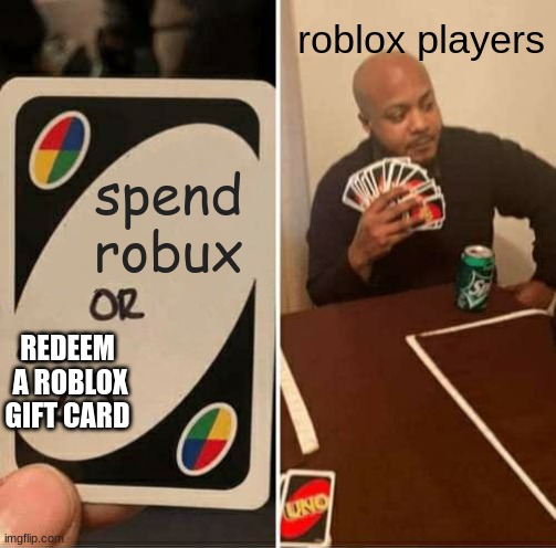 the laziest roblox meme ever | roblox players; spend robux; REDEEM  A ROBLOX GIFT CARD | image tagged in memes,uno draw 25 cards,roblox,robux | made w/ Imgflip meme maker
