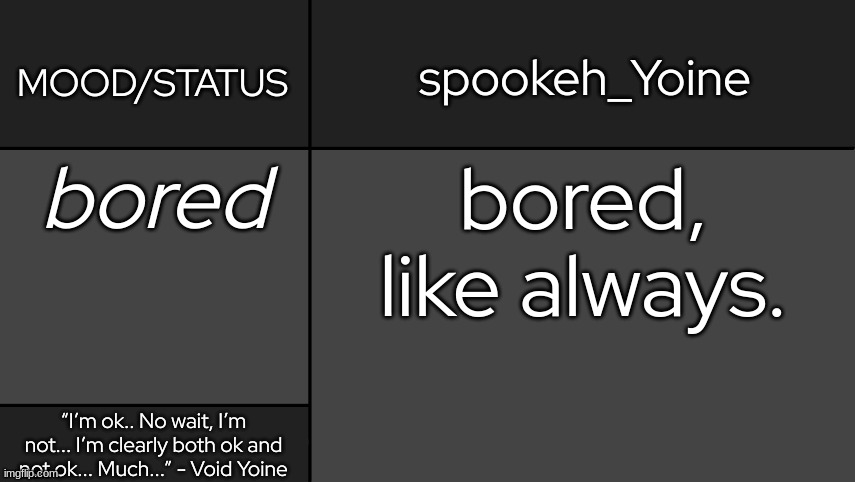 - | bored; bored, like always. | made w/ Imgflip meme maker
