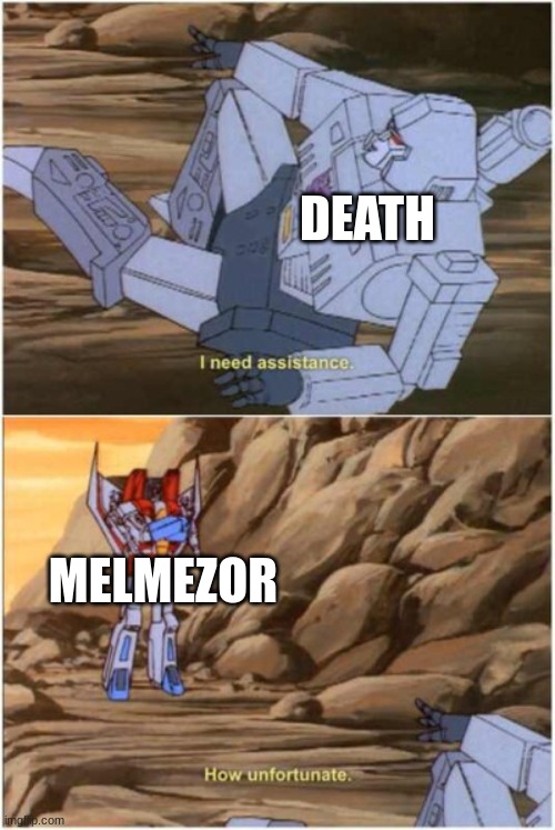 @streammood | DEATH; MELMEZOR | image tagged in how unfortunate | made w/ Imgflip meme maker