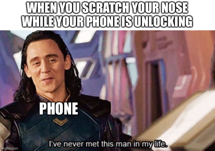 iPhone Face ID | WHEN YOU SCRATCH YOUR NOSE WHILE YOUR PHONE IS UNLOCKING; PHONE | image tagged in i have never met this man in my life,iphone,unlocking phone,loki | made w/ Imgflip meme maker